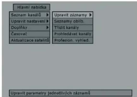 Hlavní nabídka Seznam kanálů ▶ Upravit nastavení ▶ Dopříňky ▶ Časovač Aktualizace satelitů Upravit záznamy ▶ Seznamy oblíb. Třídít kanály Prohledávat kanály Profesion. vyhled. Upravit parametry jednotlivých záznamů