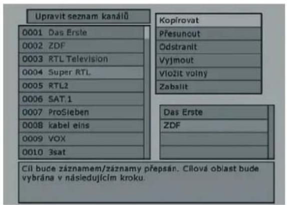 Upravit seznam kanálů 0001 Das Erste 0002 ZDF 0003 RTL Television 0004 Super RTL 0005 RTL2 0006 SAT.1 0007 ProSieben 0008 kabel eins 0009 VOX 0010 3sat Kopírovat Přesunout Odstranit Vyjmout Vložit volný Zabalit Das Erste ZDF Cil bude záznamem/záznamy přepsán. Cilová oblast bude vybrána v následujícím kroku.