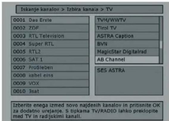 Iskanje kanalov > Izbira kanala > TV 0001 Das Erste 0002 ZDF 0003 RTL Television 0004 Super RTL 0005 RTL2 0006 SAT 1 0007 ProSieben 0008 kabel eins 0009 VOX 0010 3sat TVM/WWTV Tirol TV ASTRA Caption BVN MagicStar Digitalrad AB Channel SES ASTRA Izberite enega izmed novo najdenih kanalov in pritisnite OK za dodatno urejanje. S tipkama TV/RADIO lahko preklopite med TV in radijskimi kanali.
