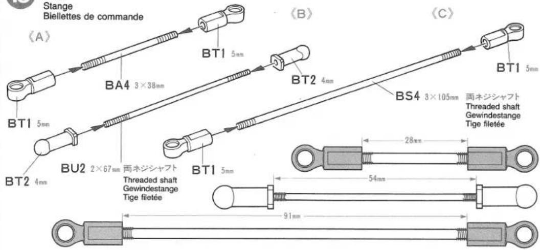 Stange Biellettes de commande (A) BT1 5mm BA4 3×38mm BT1 5mm BT2 4mm BU2 2×67mm BT1 5mm BS4 3×105mm 両ネジシャフト Threaded shaft Gewindestange Tige filetée 54mm 91mm (B) (B) (C) BT1 5mm BS4 3×105mm 両ネジシャフト Threaded shaft Gewindestange Tige filetée