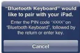 "Bluetooth Keyboard" would like to pair with your iPad. Enter the PIN code "XXXX" on "Bluetooth Keyboard", followed by the return or enter key. Cancel