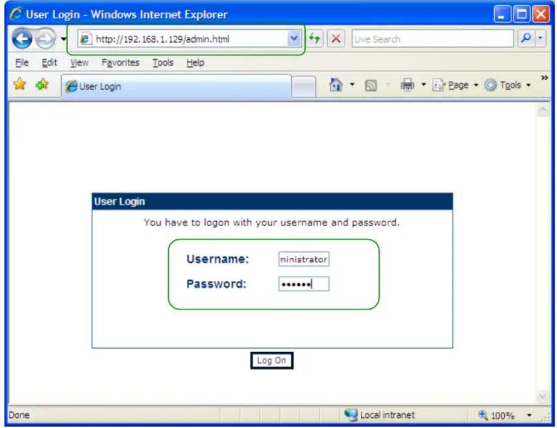 User Login - Windows Internet Explorer http://192.168.1.129/admin.html File Edit View Favorites Tools Help User Login You have to logon with your username and password. Username: ninistrator Password: ............. Log On Done Local intranet 100%