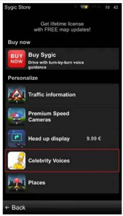 Sygic Store Get lifetime license with FREE map updates! Buy now BUY NOW Buy Sygic Drive with turn-by-turn voice guidance Personalize Traffic information Premium Speed Cameras Head up display 9.99 € Celebrity Voices Places Back