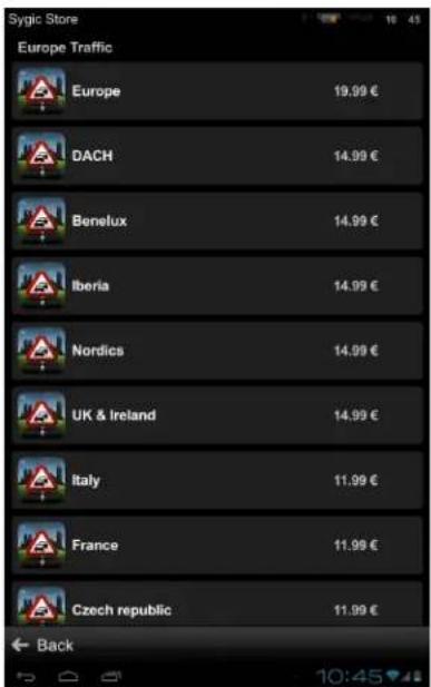 Sygic Store Europe Traffic Europe 19.99 € DACH 14.99 € Benelux 14.99 € Iberia 14.99 € Nordics 14.99 € UK & Ireland 14.99 € Italy 11.99 € France 11.99 € Czech republic 11.99 € Back