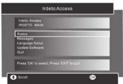 Irdeto Access Irdeto Access IRDETO - MAIN Status Messages Language Setup Update Software Quit Press 'OK' to select; Press 'EXIT' to quit. Scroll OK