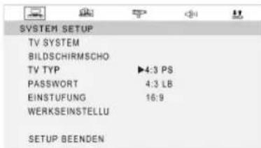 SYSTEM SETUP TV SYSTEM BILDSCHIRMSCHO TV TYP ▶4:3 PS PASSWORT 4:3 LB EINSTUFUNG 16:9 WERKSEINSTELLU SETUP BEENDEN