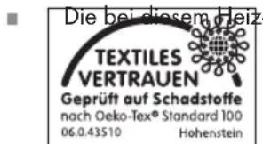 Die bei diesem Heiz. TEXTILES VERTRAUEN Geprüft auf Schadstoffe nach Oeko-Tex® Standard 100 06.0.43510 Hohenstein