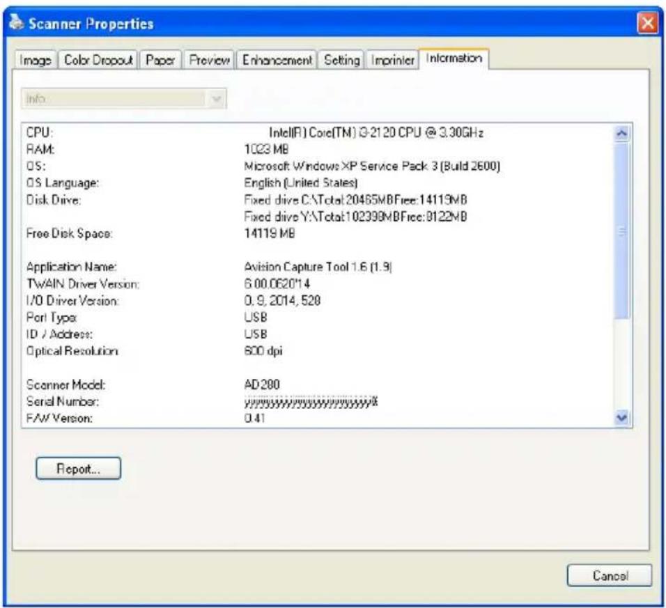Scanner Properties Image Color Dropout Paper Preview Enhancement Setting Imprinter Information Info CPU: Intel(R) Cole(TM) @-2120 CPU @ 3.30GHz RAM: 1023 MB DS: Microsoft Windows XP Service Pack 3 (Build 2600) DS Language: English (United States) Disk Drive: Fixed drive C:\Total:20465MBFree:14113MB Fixed drive Y:\Total:102398MBFree:8122MB Free Disk Space: 14119 MB Application Name: Avision Capture Tool 1.6 [1.9] TWAIN Driver Version: 6.00.0620*14 I/O Driver Version: 0.9, 2014, 528 Port Type: USB ID / Address: USB Optical Resolution: 600 dpi Scanner Model: AD200 Serial Number: yyzzzzzzzzzzzzzzzzzzzzzzzzzzzzzzzzzzzzzzzzzzzzzzzzzzzzzzzzzzzzzzzzzzzzzzzzzzzzzzzzzzzzzzzzzzzzzzzzzzzzzzzzzzzzzzzzzzzzzzzzzzzzzzzzz FAV Version: 0.41 Report... Cancel