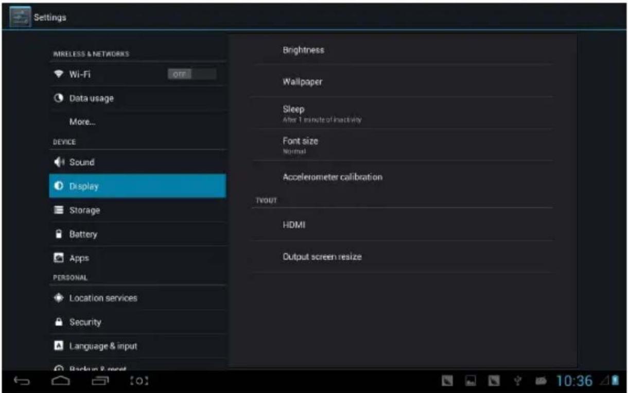 Settings WIRELESS & NETWORKS Wi-Fi OFF Data usage More... DEVICE Sound Display Storage Battery Apps PERSONAL Location services Security Language & input Backup & reset Brightness Wallpaper Sleep After 1 minute of inactivity Font size Normal Accelerometer calibration TVOUT HDMI Output screen resize