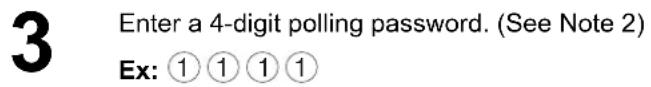 3 Enter a 4-digit polling password. (See Note 2) Ex: ① ① ① ①