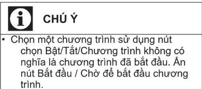 CHÚ Ý • Chọn một chương trình sử dụng nút chọn Bật/Tắt/Chương trình không có nghĩa là chương trình đã bắt đầu. Nhấn nút Bắt đầu / Chờ để bắt đầu chương trình.