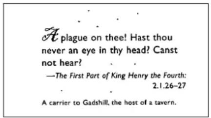 A plague on thee! Hast thou never an eye in thy head? Canst not hear? —The First Part of King Henry the Fourth: 2.1.26–27 A carrier to Gadshill, the host of a tavern.