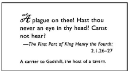 A plague on thee! Hast thou never an eye in thy head? Canst not hear? —The First Part of King Henry the Fourth: 2.1.26–27 A carrier to Gadshill, the host of a tavern.