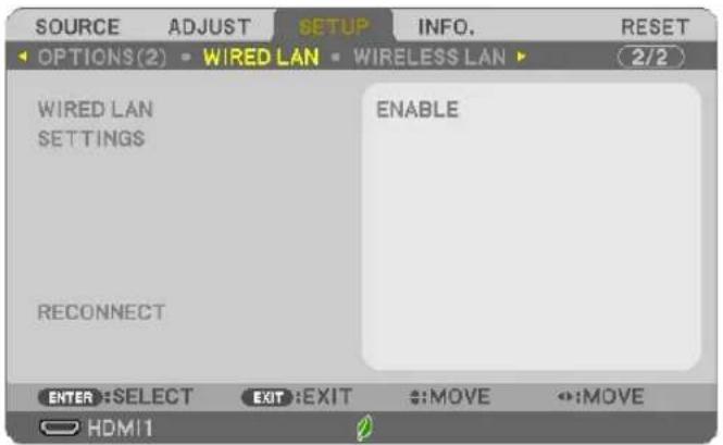 SOURCE ADJUST SETUP INFO. RESET OPTIONS(2) WIRED LAN WIRELESS LAN (2/2) WIRED LAN SETTINGS ENABLE RECONNECT ENTER:SELECT EXIT:EXIT :MOVE :MOVE HDMI1
