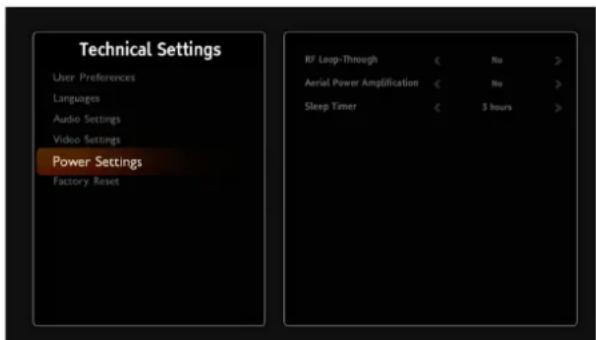 Technical Settings User Preferences Languages Audio Settings Video Settings Power Settings Factory Reset RF Loop-Through < No > Aerial Power Amplification < No > Sleep Timer < 5 hours >