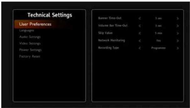 Technical Settings User Preferences Languages Audio Settings Video Settings Power Settings Factory Reset Banner Time-Out € 3 sec > Volume Bar Time-Out € 3 sec > Skip Value € 5 min > Network Monitoring € Yes > Recording Type € Programme >