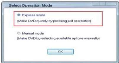 Select Operation Mode. Express mode (Make DVD quickly by pressing just one button). Manual mode (Make DVD by selecting available options manually). OK.