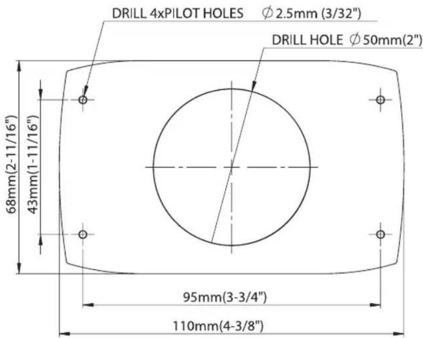 DRILL 4xPILOT HOLES Ø 2.5mm (3/32") DRILL HOLE Ø 50mm(2") 68mm(2-11/16") 43mm(1-11/16") 95mm(3-3/4") 110mm(4-3/8")