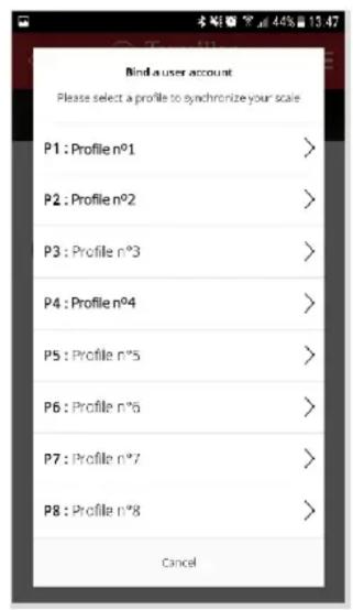 Bind a user account Please select a profile to synchronize your scale P1 : Profile n°1 P2 : Profile n°2 P3 : Profile n°3 P4 : Profile n°4 P5 : Profile n°5 P6 : Profile n°6 P7 : Profile n°7 P8 : Profile n°8 Cancel