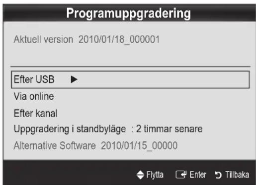 Programuppgradering Aktuell version 2010/01/18_000001 Efter USB ▶ Via online Efter kanal Uppgradering i standbyläge: 2 timmar senare Alternativ programvara 2010/01/15_00000 Flytta Enter Tillbaka