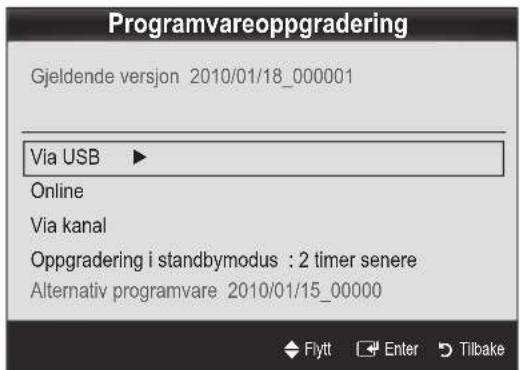 Programvareoppgradering Gjeldende versjon 2010/01/18_000001 Via USB ▶ Online Via kanal Oppgradering i standbymodus : 2 timer senere Alternativ programvare 2010/01/15_00000 Flytt Enter Tilbake