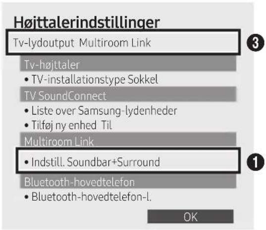 Højttalerindstillinger Tv-lydoutput Multiroom Link Tv-højttaler • TV-installationstype Sokkel TV SoundConnect • Liste over Samsung-lydenheder • Tilføj ny enhed Til Multiroom Link • Indstill. Soundbar+Surround Bluetooth-hovedtelefon • Bluetooth-hovedtelefon-l. OK