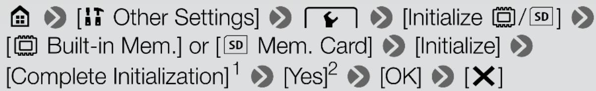 [Other Settings] [Initialize / SD] [Built-in Mem.] or [SD Mem. Card] [Initialize] [Complete Initialization]¹ [Yes]² [OK] [×]