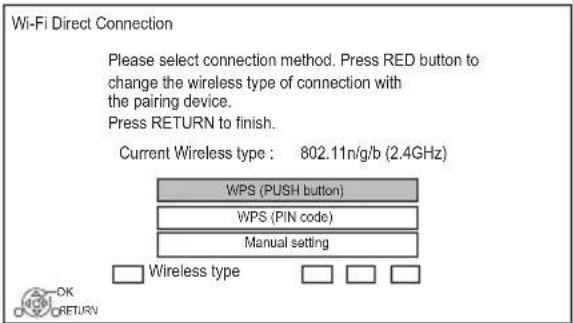 Wi-Fi Direct Connection Please select connection method. Press RED button to change the wireless type of connection with the pairing device. Press RETURN to finish. Current Wireless type : 802.11n/g/b (2.4GHz) WPS (PUSH button) WPS (PIN code) Manual setting Wireless type OK RETURN