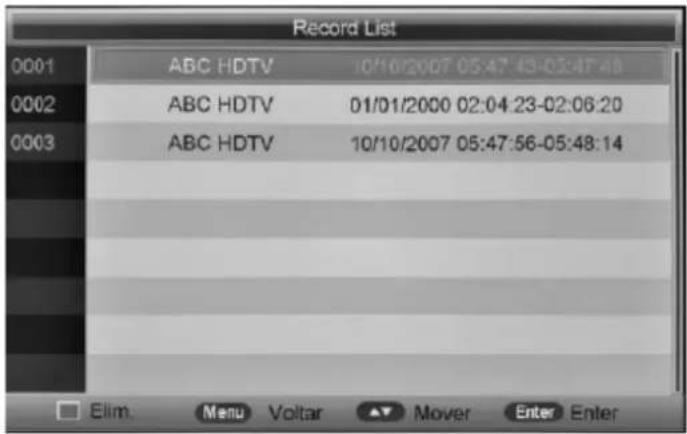 Record List 0001 ABC HDTV 10/10/2007 05:47:43-02:47:48 0002 ABC HDTV 01/01/2000 02:04:23-02:06:20 0003 ABC HDTV 10/10/2007 05:47:56-05:48:14 Elim. Menu Voltar ▼ Mover Enter Enter