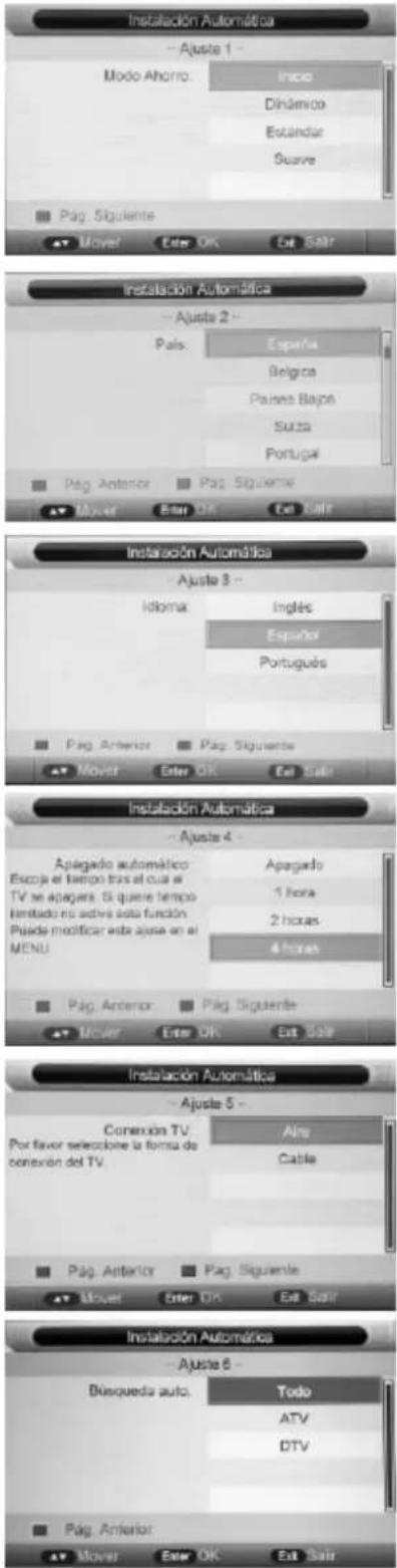 Instalación Automática -- Ajuste 1 - Modo Ahorro: Indeo Dinámico Estándar Suave Pag. Siguiente Move! Enter OK Exit Sails Instalación Automática -- Ajuste 2 - País: España Belgica Pasea Bayca Suzia Portugal Pag Anterior Pag Siguiente Move Enter OK Exit Sails Instalación Automática -- Ajuste 3 - Idioma: Inglés Español Português Pag Anterior Pag Siguiente Move Enter OK Exit Sails Instalación Automática -- Ajuste 4 - Apagado automático Escja el tiempo tras el cual al TV se apagars. Si quiere tempo limitado no active solo función Puede modificar este apaje en al MENU Apagado 1 hora 2 horas 4 horas Pag Anterior Pag Siguiente Move Enter OK Exit Sails Instalación Automáticas -- Ajuste 5 - Conexión TV: Por favor seleccione la forma de conexión del TV Aire Cable Pag Anterior Pag Siguiente Move Enter OK Exit Sails Instalación Automáticas -- Ajuste 6 - Disqueda auto. Todo ATV DTV Pag Anterior Move Enter OK Exit Sails