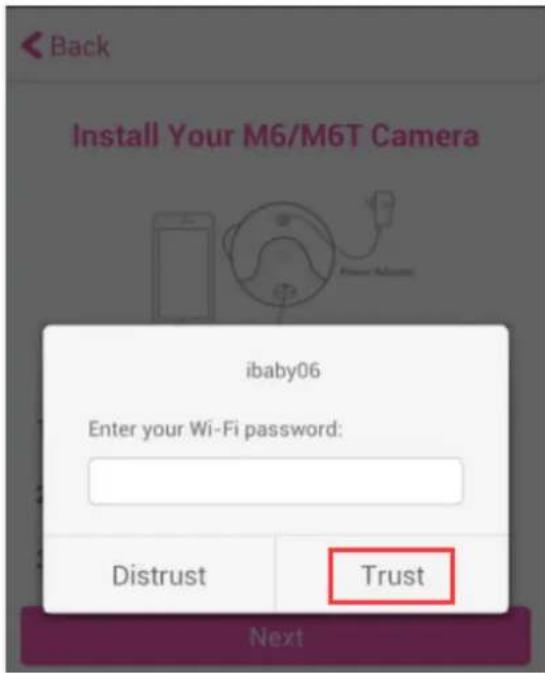Back Install Your M6/M6T Camera ibaby06 Enter your Wi-Fi password: Distrust Trust Next