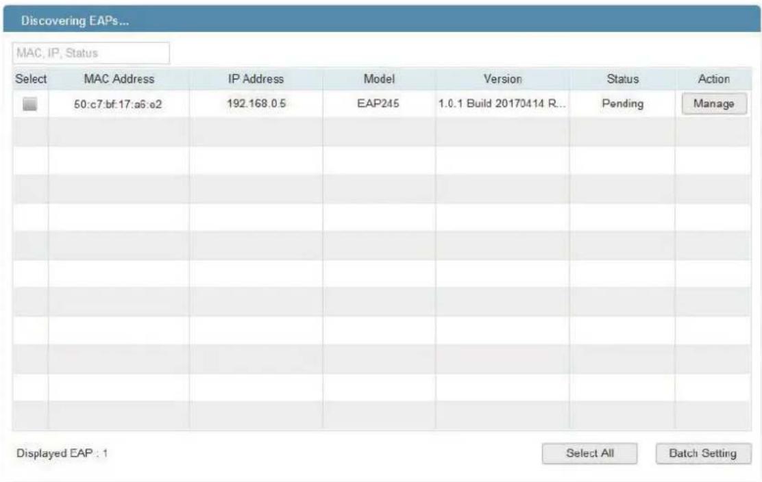 Discovering EAPs... MAC, IP, Status Select MAC Address IP Address Model Version Status Action 50:c7:bf:17:a6:e2 192.168.0.5 EAP245 1.0.1 Build 20170414 R... Pending Manage Displayed EAP : 1 Select All Batch Setting