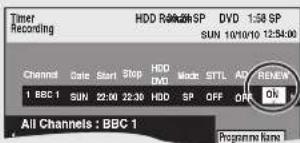Timer Recording HDD RENKIN SP DVD 1:58 SP SUN 10/10/10 12:54:00 Channel Date Start Stop HDD Mode STTL AR RENEW 1 BBC 1 SUN 22:00 22:30 HDD SP OFF OFF Oh All Channels: BBC 1 Programme Name