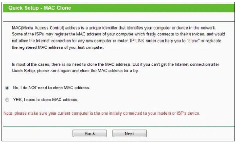 Quick Setup - MAC Clone MAC (Media Access Control) address is a unique identifier that identifies your computer or device in the network. Some ISPs may register the MAC address of your computer which first connects to their services, and would not allow the Internet connection for any new computer o…