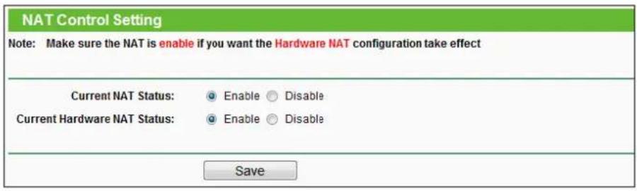 NAT Control Setting Note: Make sure the NAT is enabled if you want the Hardware NAT configuration to take effect. Current NAT Status: Enable Disable Current Hardware NAT Status: Enable Disable Save