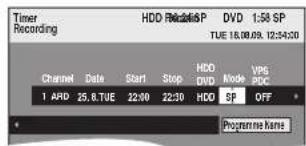 Timer Recording HDD Release6P DVD 1:58 SP TUE 16.00.09 12:34:00 Channel Date Start Stop HDD Mode VPG 1 ARD 25.8 TUE 22:00 22:30 HDD HD SP OFF Programme Name