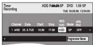 Timer Recording HDD REMO#SP DVD 1:50 SP TUE 18.08.09 12:54:00 Channel Date Start Stop HDD Mode VPS DVD PDC 1 ARD 25 & TUE 16:00 17:00 HDD SP OFF Programme Name