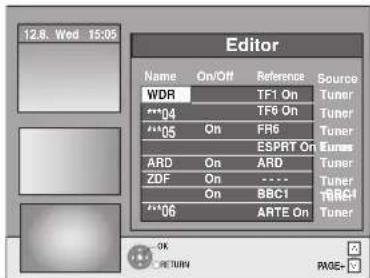 Editor Name On/Off Reference Source WDR TF1 On Tuner ***04 TF6 On Tuner ***05 On FR6 Tuner ESPRT On Tunes ARD On ARD Tuner ZDF On ---- Tuner On BBC1 TURG ***06 ARTE On Tuner OK RETURN PAGE=