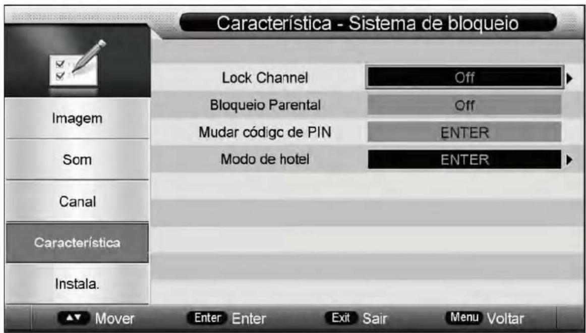Característica - Sistema de bloqueio Lock Channel Off Bloqueio Parental Off Mudar código de PIN ENTER Modo de hotel ENTER Imagem Som Canal Característica Instala. ▲▼ Mover Enter Enter Exit Sair Menu Voltar