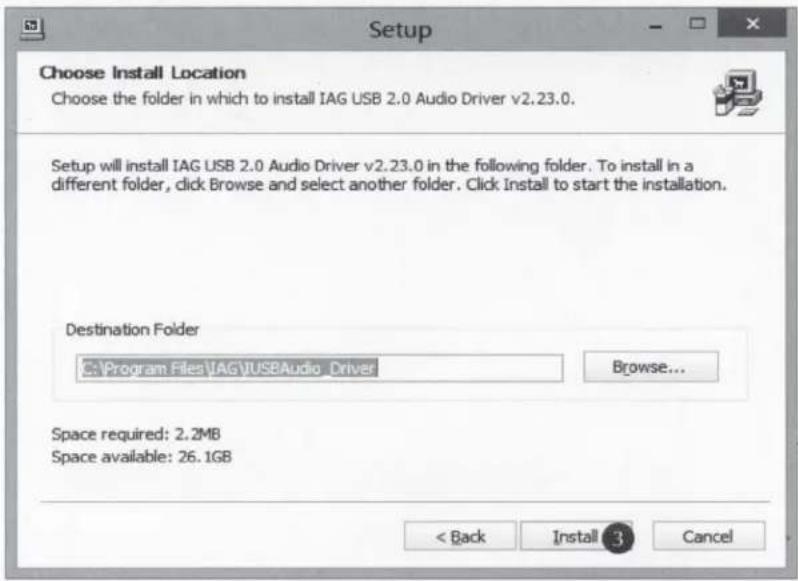 Setup Choose Install Location Choose the folder in which to install IAG USB 2.0 Audio Driver v2.23.0. Setup will install IAG USB 2.0 Audio Driver v2.23.0 in the following folder. To install in a different folder, click Browse and select another folder. Click Install to start the installation. Destination Folder C:\Program Files\IAG\USBAudio_Driver Browse... Space required: 2.2MB Space available: 26.1GB < Back Install 3 Cancel