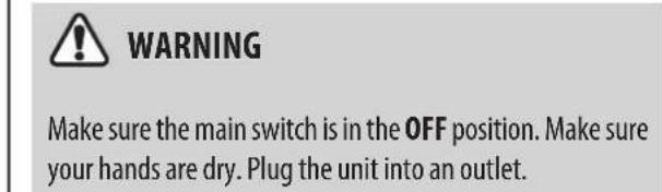 WARNING: Make sure the main switch is in the OFF position. Make sure your hands are dry. Plug the unit into an outlet.