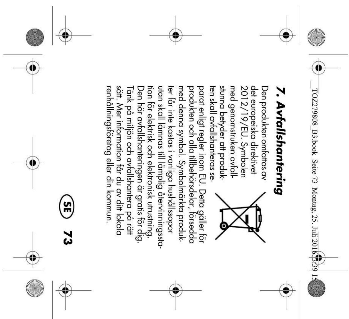 TOZ279808_B3.book Seite 73 Montag, 25. Juli 2016 3:39 15 7. Avfallshantering Den produkten omfattas av det europeiska direktivet 2012/19/EU. Symbolen med genomstruken avfallstunna betyder att produkten skall avfallshanteras separat enligt regler inom EU. Detta gäller för produkten och alla tillbehör…