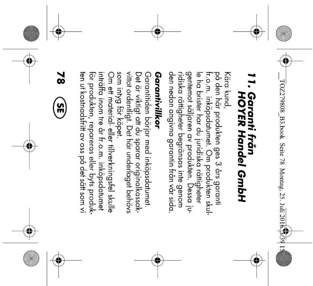 TOZ279808_B3.book Seite 78 Montag, 25. Juli 2016 3:39 15 11. Garanti från HOYER Handel GmbH Kära kund, på den här produkten ges 3 års garanti fr.o.m. inköpsdatumet. Om produkten skul- le ha brister har du juridiska rättigheter gentemot säljaren av produkten. Dessa ju- ridiska rättigheter begränsas i…