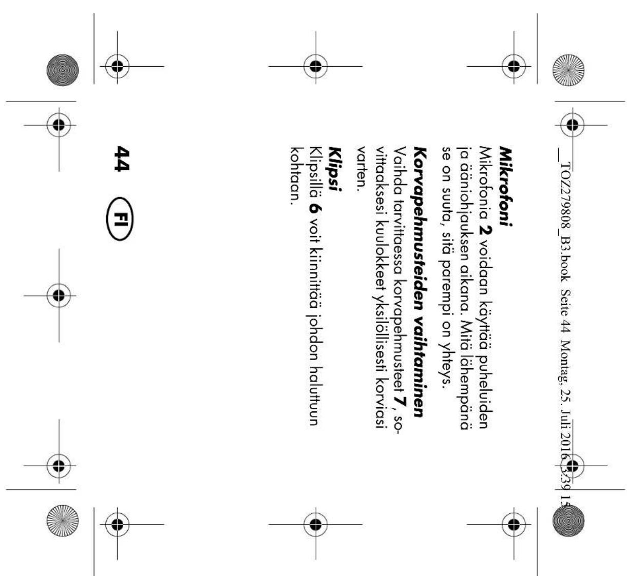 _TOZ279808_B3.book Seite 44 Montag, 25. Juli 2016 3:39 15 Mikrofoni Mikrofonia 2 voidaan käyttää puheluiden ja ääniohjauksen aikana. Mitä lähempänä se on suuta, sitä parempi on yhteys. Korvapehmusteiden vaihtaminen Vaihda tarvittaessa korvapehmusteet 7, so-vittaaksesi kuulokkeet yksilöllisesti korvi…