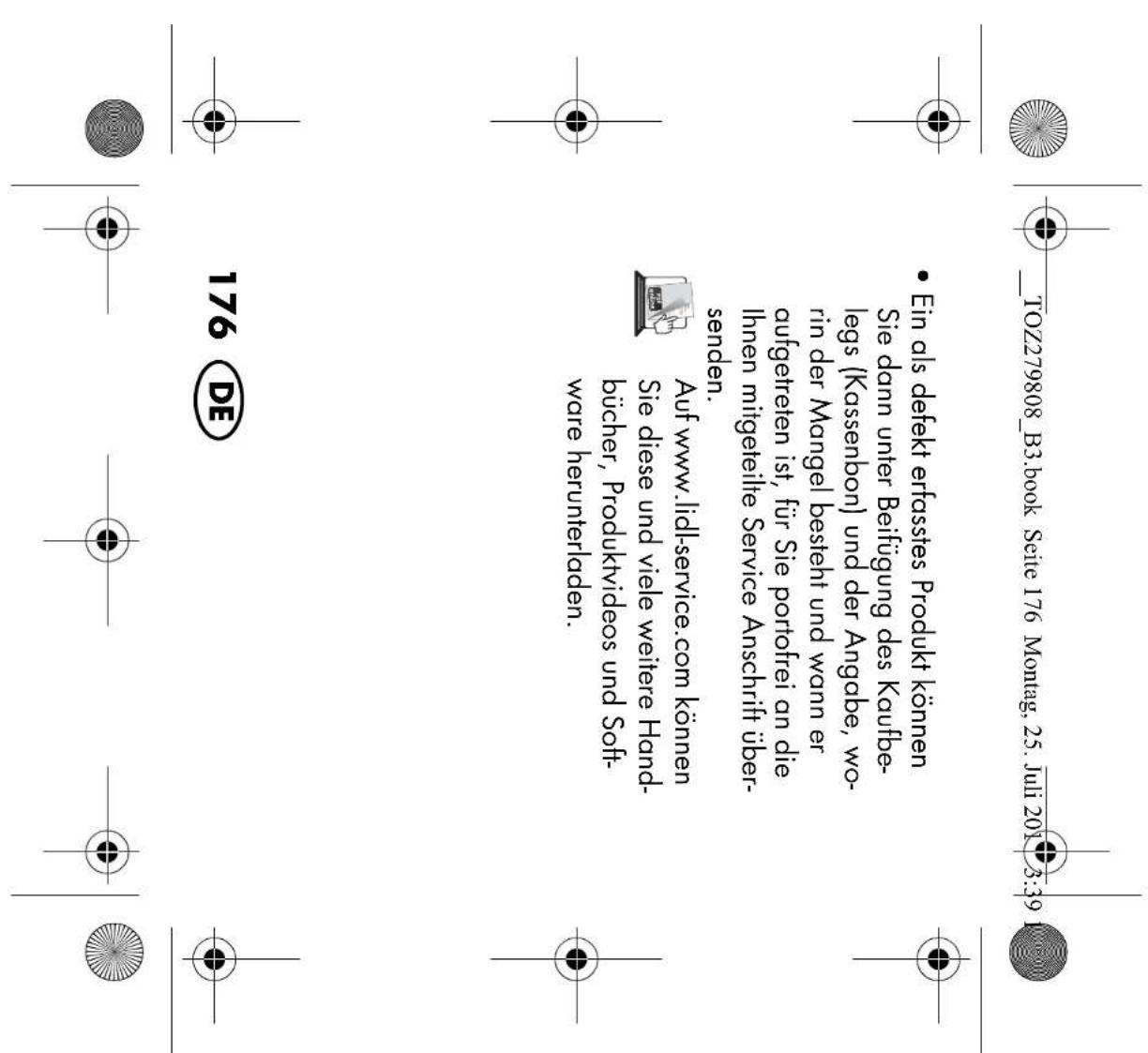 TOZ279808_B3.book Seite 176 Montag, 25. Juli 2019 3:39 Ein als defekt erfasstes Produkt können Sie dann unter Beifügung des Kaufbelegs (Kassenbon) und der Angabe, worin der Mangel besteht und wann er aufgetreten ist, für Sie portofrei an die Ihnen mitgeteilte Service Anschrift über-senden. Auf www.l…