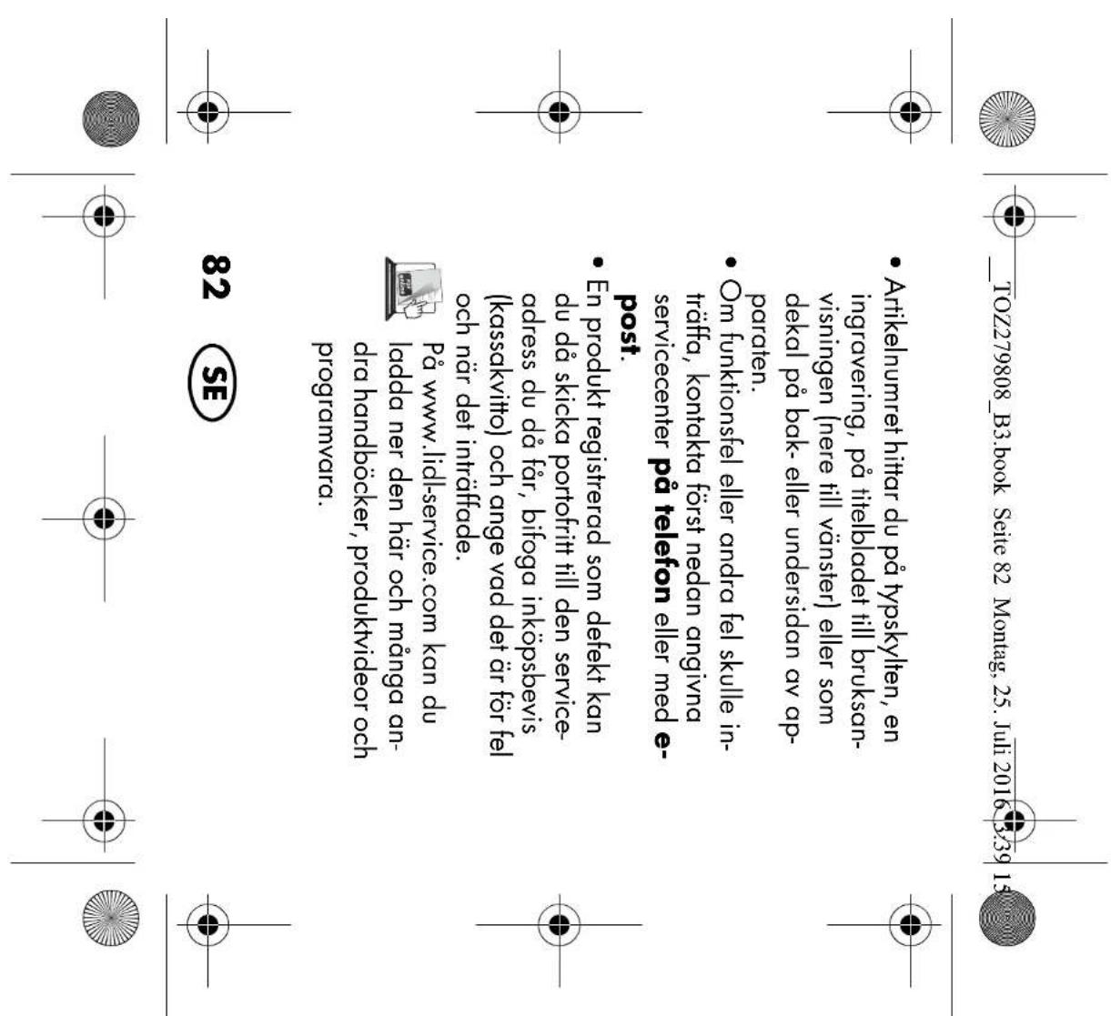 TOZ279808_B3.book Seite 82 Montag, 25. Juli 2016 3:39 15 • Artikelnumret hittar du på typskylten, en ingravering, på titelbladet till bruksanvisningen (nere till vänster) eller som dekal på bak- eller undersidan av apparaten. • Om funktionsfel eller andra fel skulle inträffa, kontakta först nedan an…