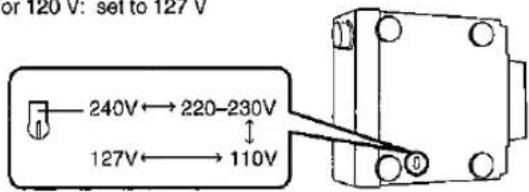 or 120 V: set to 127 V 240V←→220-230V 127V←→110V
