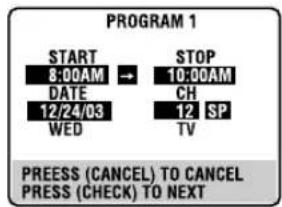 PROGRAM 1 START 8:00AM → STOP DATE 12/24/03 CH WED 12 SP TV PRESS (CANCEL) TO CANCEL PRESS (CHECK) TO NEXT