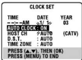 CLOCK SET TIME DATE YEAR - - - AM 3/1 1/2 03 AUTO CLOCK: ON HOST CH AUTO (CATV) D.S.T.: AUTO TIME ZONE: AUTO PRESS (▲▼). THEN (OK) PRESS (MENU) TO END