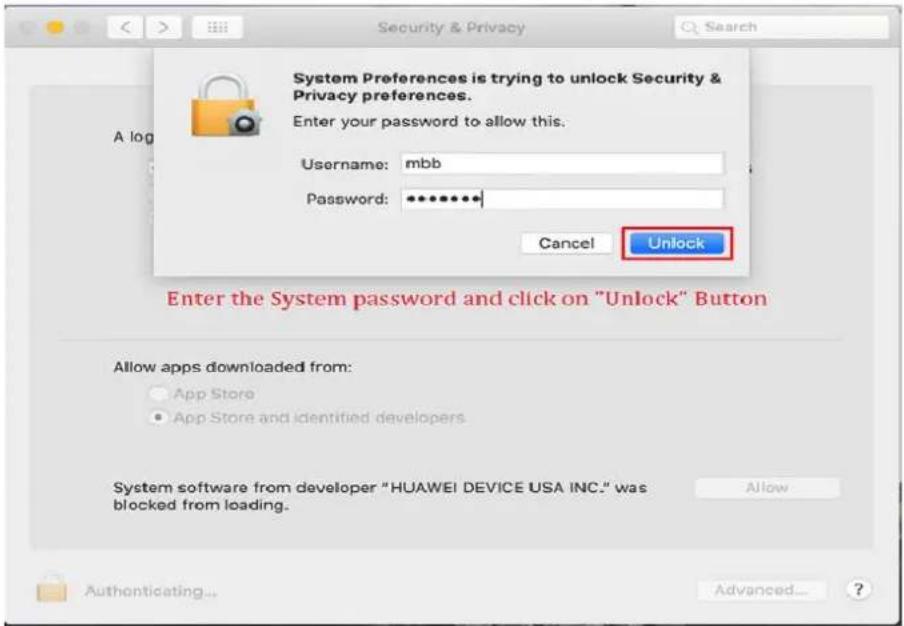 Security & Privacy System Preferences is trying to unlock Security & Privacy preferences. Enter your password to allow this. Username: mbb Password: ***** Cancel Unlock Enter the System password and click on "Unlock" Button Allow apps downloaded from: App Store App Store and identified developers System software from developer "HUAWEI DEVICE USA INC." was blocked from loading. Allow Authenticating... Advanced... ?